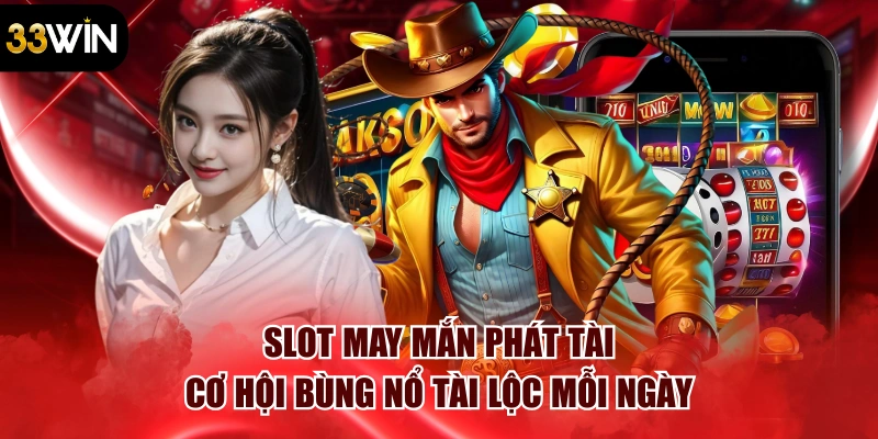 Slot May Mắn Phát Tài – Cơ Hội Bùng Nổ Tài Lộc Mỗi Ngày