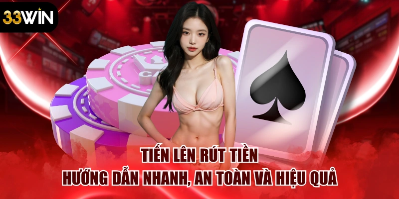 Tiến Lên Rút Tiền – Hướng Dẫn Nhanh, An Toàn Và Hiệu Quả